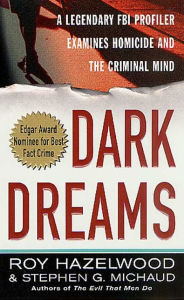 Title: Dark Dreams: A Legendary FBI Profiler Examines Homicide and the Criminal Mind (St. Martins True Crime Library Series), Author: Roy Hazelwood