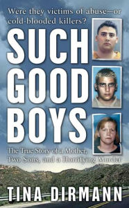 Title: Such Good Boys: The True Story of a Mother, Two Sons and a Horrifying Murder, Author: Tina Dirmann