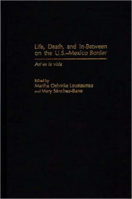 Title: Life, Death, And In-Between On The U.S.-Mexico Border, Author: Martha Oehmke Loustaunau