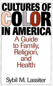 Title: Cultures of Color in America: A Guide to Family, Religion, and Health, Author: Sybil Lassiter