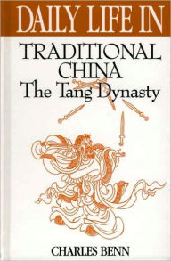 Title: Daily Life in Traditional China: The Tang Dynasty (Daily Life Through History Series), Author: Charles D. Benn