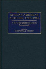 Title: African American Authors, 1745-1945: A Bio-Bibliographical Critical Sourcebook, Author: Emmanuel S. Nelson