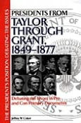 Title: Presidents from Taylor through Grant, 1849-1877: Debating the Issues in Pro and Con Primary Documents, Author: Jeffrey W. Coker