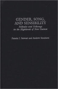 Title: Gender, Song, and Sensibility: Folktales and Folksongs in the Highlands of New Guinea, Author: Pamela J. Stewart