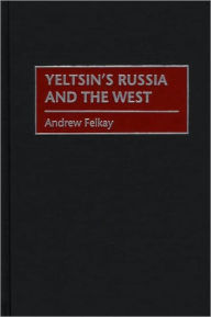 Title: Yeltsin's Russia And The West, Author: Andrew Felkay