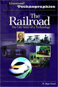 Title: Railroad: The Life Story of a Technology (Greenwood Technographies Series), Author: H. Roger Grant