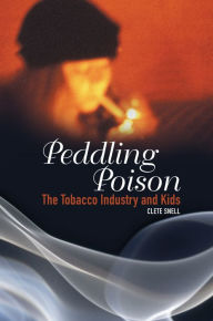 Title: Peddling Poison: The Tobacco Industry and Kids: The Tobacco Industry and Kids, Author: Clete Snell