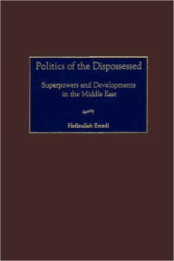 Title: Politics of the Dispossessed: Superpowers and Developments in the Middle East, Author: Hafizullah Emadi