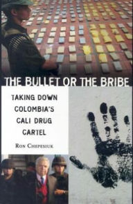 Title: Bullet or the Bribe: Taking down Colombia's Cali Drug Cartel, Author: Ron Chepesiuk