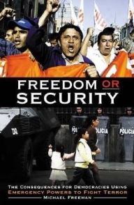 Title: Freedom or Security: The Consequences for Democracies Using Emergency Powers to Fight Terror: The Consequences for Democracies Using Emergency Powers to Fight Terror, Author: Michael Freeman