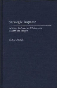 Title: Strategic Impasse: Offense, Defense, and Deterrence Theory and Practice, Author: Stephen J. Cimbala