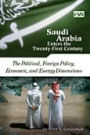 Saudi Arabia Enters the Twenty-First Century: The Political, Foreign Policy, Economic, and Energy Dimensions