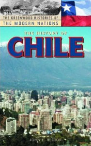 Title: History of Chile (Histories of the Modern Nations Series), Author: John L. Rector