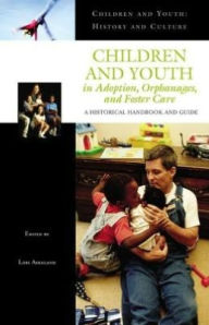 Title: Children and Youth in Adoption, Orphanages, and Foster Care: A Historical Handbook and Guide, Author: Lori  Askeland