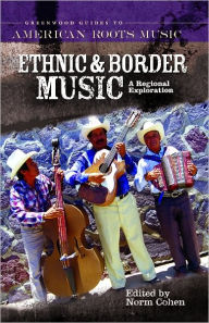 Title: Ethnic and Border Music: A Regional Exploration, Author: Norm Cohen