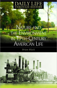 Title: Nature and the Environment in Nineteenth-Century American Life (Daily Life Through History Series), Author: Brian Black