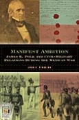 Manifest Ambition: James K. Polk and Civil-Military Relations during the Mexican War