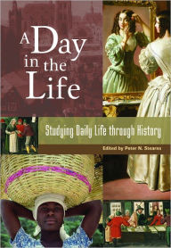 Title: Day in the Life: Studying Daily Life Through History, Author: Peter N. Stearns