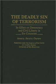 Title: Deadly Sin of Terrorism: Its Effect on Democracy and Civil Liberty in Six Countries, Author: David A. Charters