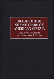 Title: Guide To The Silent Years Of American Cinema, Author: Donald Mccaffrey