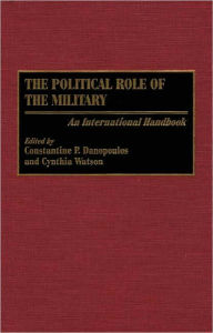 Title: The Political Role of the Military: An International Handbook, Author: Constantin P. Danopoulos