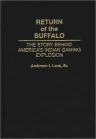 Title: Return of the Buffalo: The Story Behind America's Indian Gaming Explosion, Author: Ambrose I. Lane