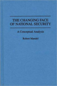 Title: The Changing Face of National Security: A Conceptual Analysis, Author: Robert Mandel