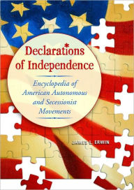 Title: Declarations of Independence: Encyclopedia of American Autonomous and Secessionist Movements, Author: James L. Erwin