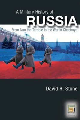 A Military History of Russia: From Ivan the Terrible to the War in Chechnya