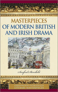Title: Masterpieces of Modern British and Irish Drama (Greenwood Introduces Literary Masterpieces Series), Author: Sanford Sternlicht