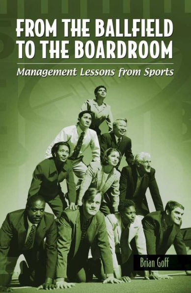 From the Ballfield to the Boardroom: Management Lessons from Sports: Management Lessons from Sports