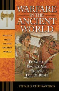 Title: Warfare in the Ancient World: From the Bronze Age to the Fall of Rome, Author: Stefan G. Chrissanthos