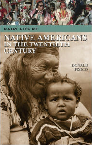 Title: Daily Life of Native Americans in the Twentieth Century (Daily Life Through History Series), Author: Donald Fixico