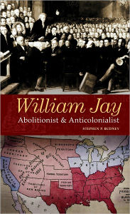 Title: William Jay: Abolitionist and Anticolonialist, Author: Stephen P. Budney