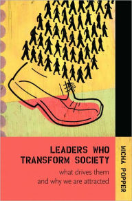 Title: Leaders Who Transform Society: What Drives Them and why We Are Attracted, Author: Micha Popper