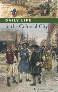 Title: Daily Life in the Colonial City, Author: Keith Krawczynski