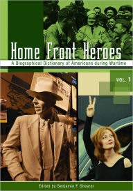 Title: Home Front Heroes: A Biographical Dictionary of Americans during Wartime, Author: Benjamin F. Shearer