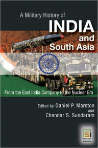 Title: A Military History of India and South Asia: From the East India Company to the Nuclear Era, Author: Daniel P. Marston D. Phil.