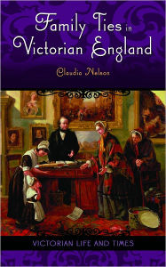 Title: Family Ties in Victorian England (Victorian Life and Times Series), Author: Claudia Nelson