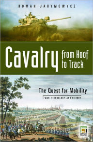 Title: Cavalry from Hoof to Track (War, Technology, and History Series), Author: Roman Jarymowycz