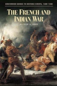 Title: The French and Indian War (Greenwood Guides to Historic Events, 1500-1900), Author: Alfred A. Cave