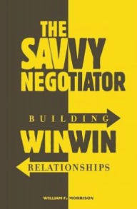 Title: Savvy Negotiator: Building Win-Win Relationships, Author: William F. Morrison