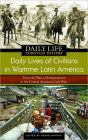 Daily Lives of Civilians in Wartime Latin America: From the Wars of Independence to the Central American Civil Wars (Daily Life Through History Series)