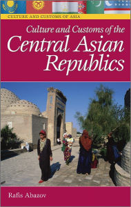 Title: Culture and Customs of the Central Asian Republics (Culture and Customs of Asia Series), Author: Rafis Abazov