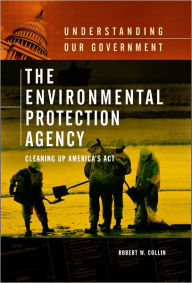 Title: Environmental Protection Agency: Cleaning up America's Act (Understanding Our Government Series), Author: Robert W. Collin