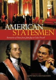 Title: American Statesmen: Secretaries of State from John Jay to Colin Powell, Author: Edward S. Mihalkanin