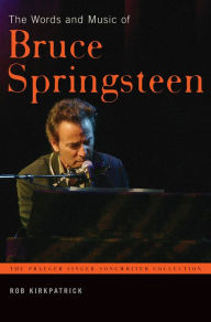 Title: Words and Music of Bruce Springsteen (Praeger Singer-Songwriter Collection), Author: Rob Kirkpatrick