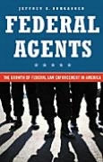 Title: Federal Agents: The Growth of Federal Law Enforcement in America, Author: Jeffrey B. Bumgarner