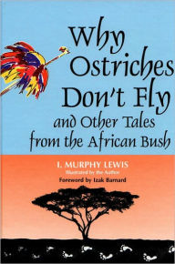Title: Why Ostriches Don't Fly and Other Tales from the African Bush, Author: I. Murphy Lewis