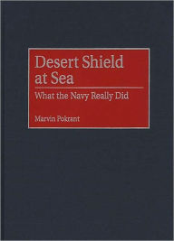 Title: Desert Shield at Sea: What the Navy Really Did, Author: Marvin Pokrant